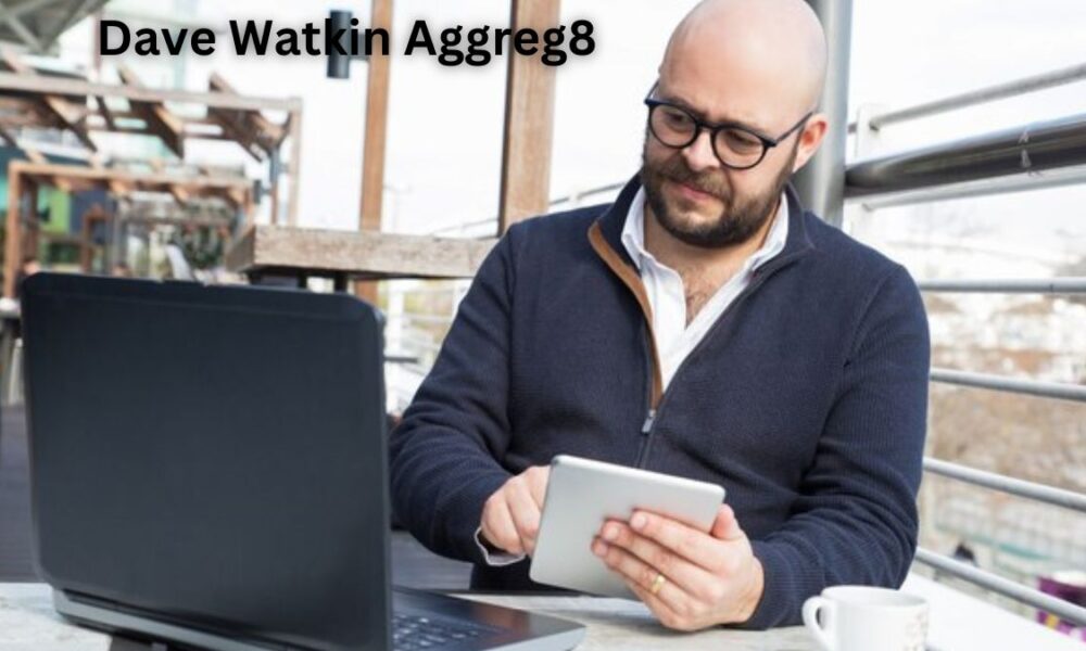 Why Dave Watkin Aggreg8 is Essential for Modern Businesses